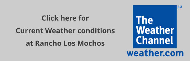 Click here for  Current Weather conditions at Rancho Los Mochos